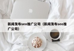 新闻发布seo推广公司（新闻发布seo推广公司）