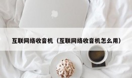 互联网络收音机（互联网络收音机怎么用）