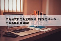 华为台式机怎么互联网络（华为无线wifi怎么连接台式电脑）