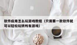 软件应用怎么玩游戏教程（只需要一款软件就可以轻松玩转所有游戏）