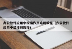办公软件应用中级操作员培训教程（办公软件应用中级视频教程）