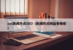 zac新闻热点SEO（新闻热点网站有哪些）