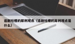 追剧吐槽的犀利观点（追剧吐槽的犀利观点是什么）