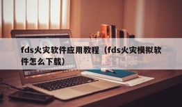fds火灾软件应用教程（fds火灾模拟软件怎么下载）