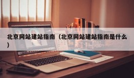 北京网站建站指南（北京网站建站指南是什么）
