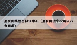 互联网络信息投诉中心（互联网信息投诉中心有用吗）