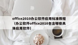 office2010办公软件应用标准教程（办公软件office2010包含哪些具体应用软件）