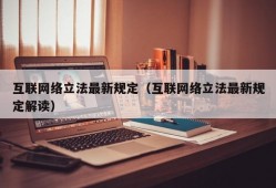 互联网络立法最新规定（互联网络立法最新规定解读）
