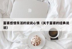 富婆感悟生活的说说心情（关于富婆的经典说说）