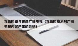 互联网络与传统广播电视（互联网技术对广播电视内容产生的影响）