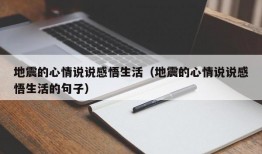 地震的心情说说感悟生活（地震的心情说说感悟生活的句子）