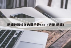 新闻链接优化选择乐云seo（链接 新闻）