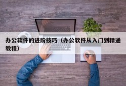 办公软件的进阶技巧（办公软件从入门到精通教程）