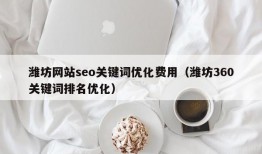 潍坊网站seo关键词优化费用（潍坊360关键词排名优化）