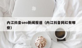 内江抖音seo新闻报道（内江抖音网红有哪些）