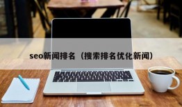seo新闻排名（搜索排名优化新闻）