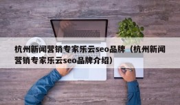 杭州新闻营销专家乐云seo品牌（杭州新闻营销专家乐云seo品牌介绍）