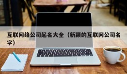 互联网络公司起名大全（新颖的互联网公司名字）