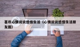 喜欢心情说说感悟生活（心情说说感悟生活朋友圈）