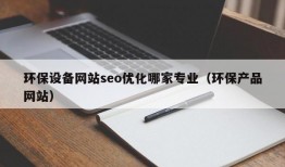 环保设备网站seo优化哪家专业（环保产品网站）