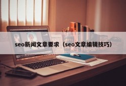 seo新闻文章要求（seo文章编辑技巧）