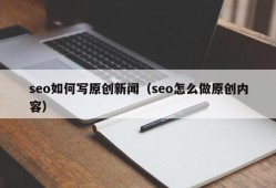seo如何写原创新闻（seo怎么做原创内容）