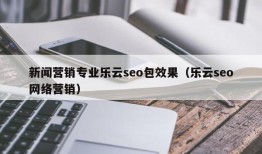 新闻营销专业乐云seo包效果（乐云seo网络营销）