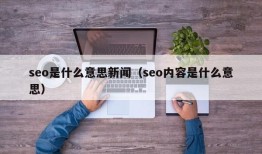 seo是什么意思新闻（seo内容是什么意思）