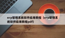 erp管理系统软件应用教程（erp管理系统软件应用教程pdf）