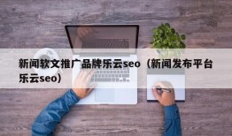 新闻软文推广品牌乐云seo（新闻发布平台乐云seo）