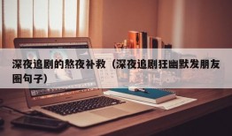 深夜追剧的熬夜补救（深夜追剧狂幽默发朋友圈句子）