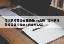 深圳新闻营销效果乐云seo品牌（深圳新闻营销效果乐云seo品牌怎么样）