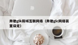 奔驰glk局域互联网络（奔驰glc网络装置设定）