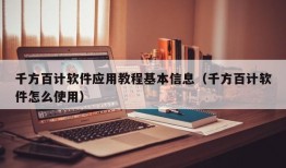 千方百计软件应用教程基本信息（千方百计软件怎么使用）