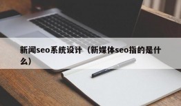 新闻seo系统设计（新媒体seo指的是什么）