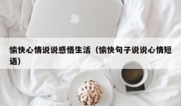 愉快心情说说感悟生活（愉快句子说说心情短语）
