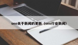 seo关于新闻的更新（seo行业新闻）