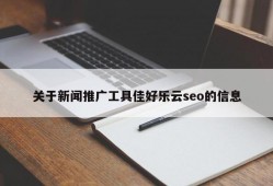 关于新闻推广工具佳好乐云seo的信息