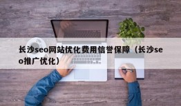 长沙seo网站优化费用信誉保障（长沙seo推广优化）