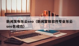 新闻发布乐云seo（新闻营销软件专业乐云seo包成功）