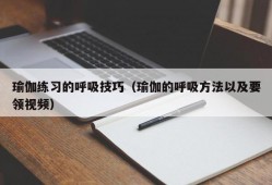 瑜伽练习的呼吸技巧（瑜伽的呼吸方法以及要领视频）
