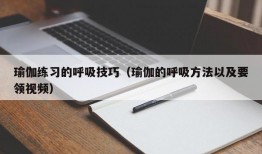 瑜伽练习的呼吸技巧（瑜伽的呼吸方法以及要领视频）