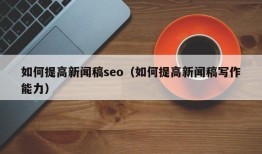 如何提高新闻稿seo（如何提高新闻稿写作能力）