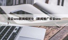 乐云seo新闻稿优化（新闻推广乐云seo）