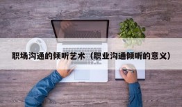 职场沟通的倾听艺术（职业沟通倾听的意义）