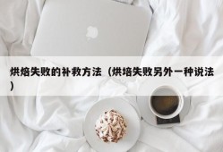 烘焙失败的补救方法（烘培失败另外一种说法）