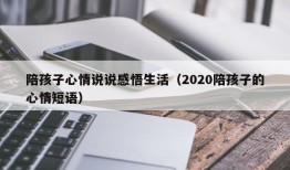 陪孩子心情说说感悟生活（2020陪孩子的心情短语）