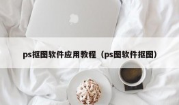 ps抠图软件应用教程（ps图软件抠图）