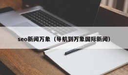 seo新闻万象（导航到万象国际新闻）