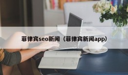 菲律宾seo新闻（菲律宾新闻app）